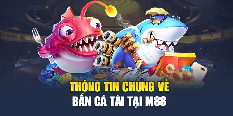 Thông tin chung về bắn cá tài tại M88