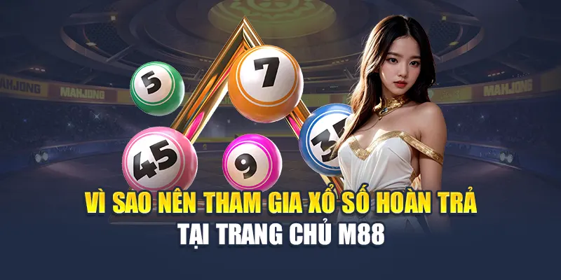 Vì sao nên tham gia xổ số hoàn trả tại trang chủ M88