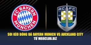 Soi Kèo Bóng Đá Bayern Munich vs Auckland City Từ digialm.in.net